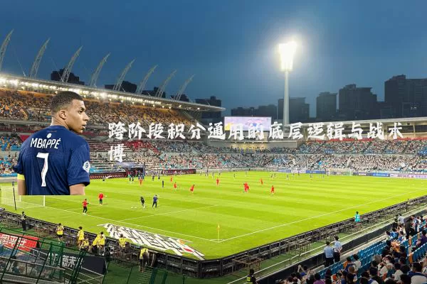 跨阶段积分通用的底层逻辑与战术博弈