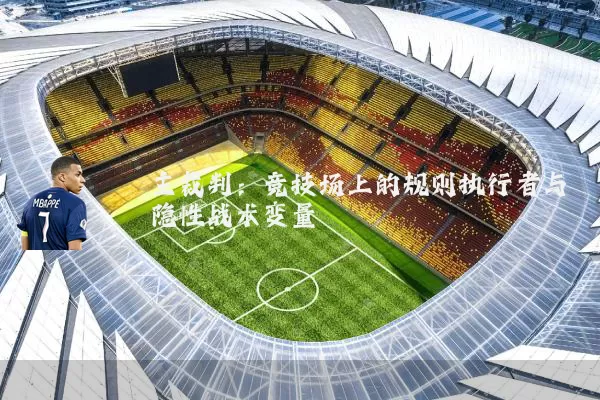 主裁判:竞技场上的规则执行者与隐性战术变量